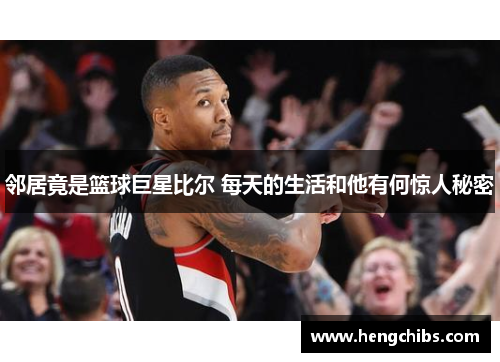 邻居竟是篮球巨星比尔 每天的生活和他有何惊人秘密